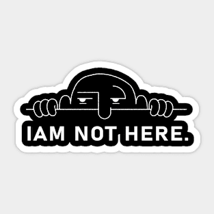 I'm not here. Sticker